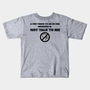 A Fun Thing To Do In The Morning Is Not Talk To Me Kids T-Shirt